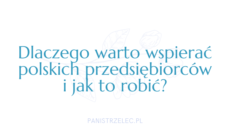 jak wspierać polskich przedsiębiorców - konkretne przykłady